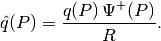 \hat{q}(P) = \frac{q(P) \, \Psi^+(P)}{R}.
