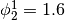\phi_2^{1} = 1.6