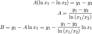 A(\ln{x_1}-\ln{x_2})=y_1-y_2 \\
A=\frac{y_1-y_2}{\ln{(x_1/x_2)}} \\
B=y_1-A\ln{x_1}=y_1-\frac{y_1-y_2}{\ln{(x_1/x_2)}}\ln{x_1}