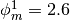 \phi_m^1 = 2.6