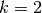 k = 2