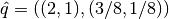 \hat{q} = ((2, 1), (3/8, 1/8))
