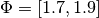 \Phi = [1.7, 1.9]