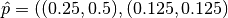\hat{p} = ((0.25, 0.5), (0.125, 0.125)