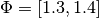 \Phi = [1.3, 1.4]