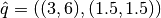\hat{q} = ((3, 6), (1.5, 1.5))