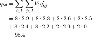 q_{tot} & = \sum_{i \in I} \, \sum_{j \in J} V_i \, q'_{i, j} \\
        & = 8 \cdot 2.9 + 8 \cdot 2.8 + 2 \cdot 2.6 + 2 \cdot 2.5 \\
        &   + 8 \cdot 2.4 + 8 \cdot 2.2 + 2 \cdot 2.9 + 2 \cdot 0  \\
        & = 98.4