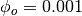 \phi_o = 0.001
