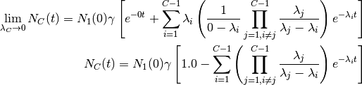 \lim_{\lambda_C \to 0} N_C(t) = N_1(0)  \gamma \left[e^{-0t} + \sum_{i=1}^{C-1} \lambda_i \left(\frac{1}{0 - \lambda_i} \prod_{j=1,i\ne j}^{C-1} \frac{\lambda_j}{\lambda_j - \lambda_i} \right) e^{-\lambda_i t} \right]

N_C(t) = N_1(0)  \gamma \left[1.0 - \sum_{i=1}^{C-1} \left(\prod_{j=1,i\ne j}^{C-1} \frac{\lambda_j}{\lambda_j - \lambda_i} \right) e^{-\lambda_i t} \right]